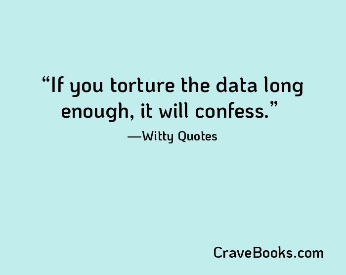 If you torture the data long enough, it will confess.