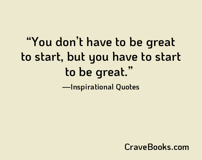 You don’t have to be great to start, but you have to start to be great.