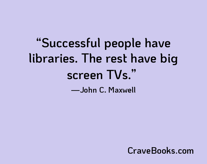 Successful people have libraries. The rest have big screen TVs.