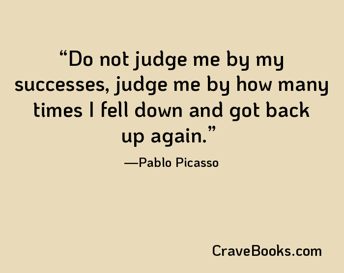 Do not judge me by my successes, judge me by how many times I fell down and got back up again.