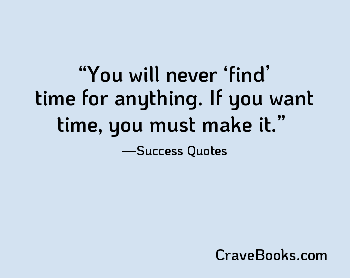 You will never ‘find’ time for anything. If you want time, you must make it.