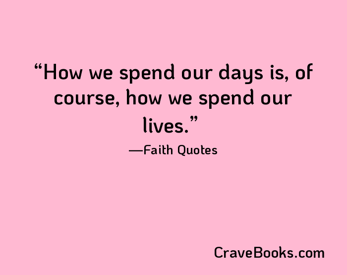 How we spend our days is, of course, how we spend our lives.