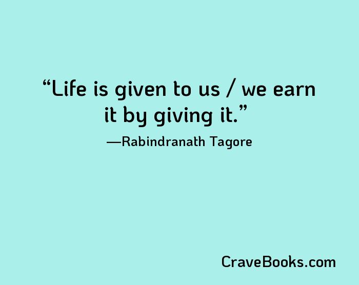 Life is given to us / we earn it by giving it.