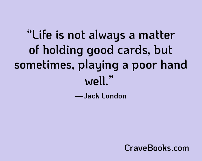 Life is not always a matter of holding good cards, but sometimes, playing a poor hand well.