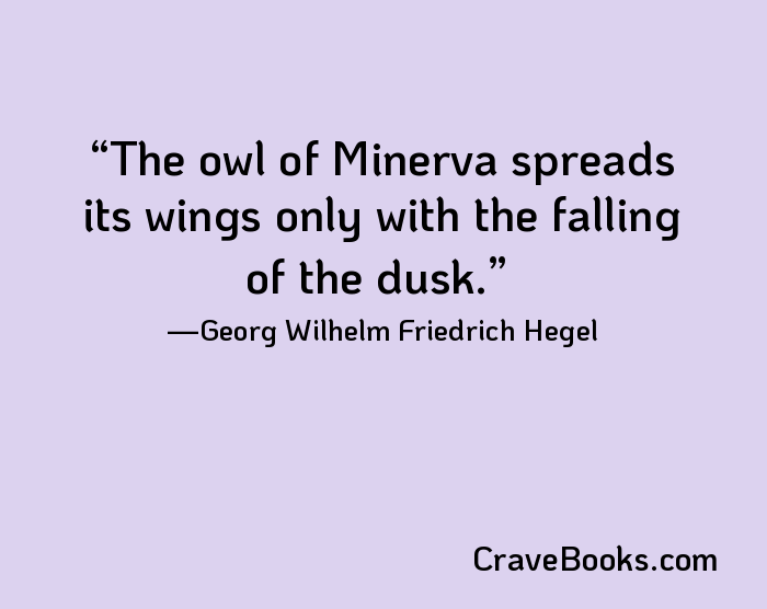 The owl of Minerva spreads its wings only with the falling of the dusk.