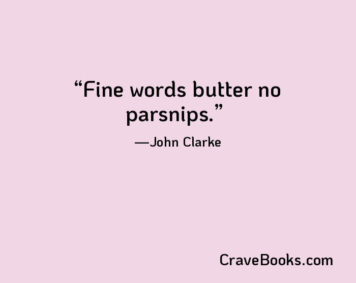 Fine words butter no parsnips.