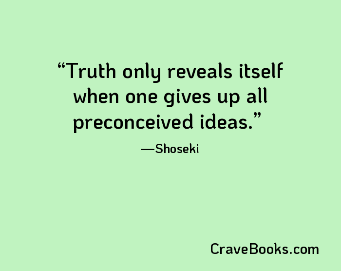 Truth only reveals itself when one gives up all preconceived ideas.
