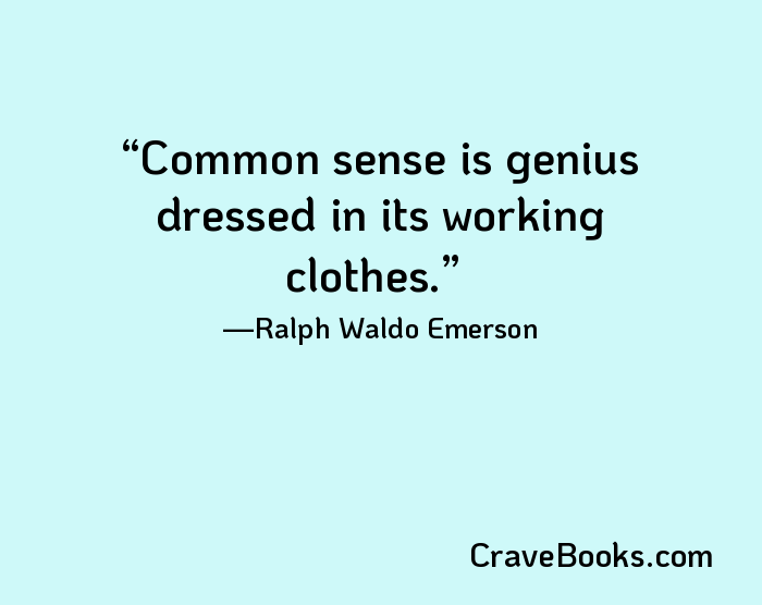 Common sense is genius dressed in its working clothes.