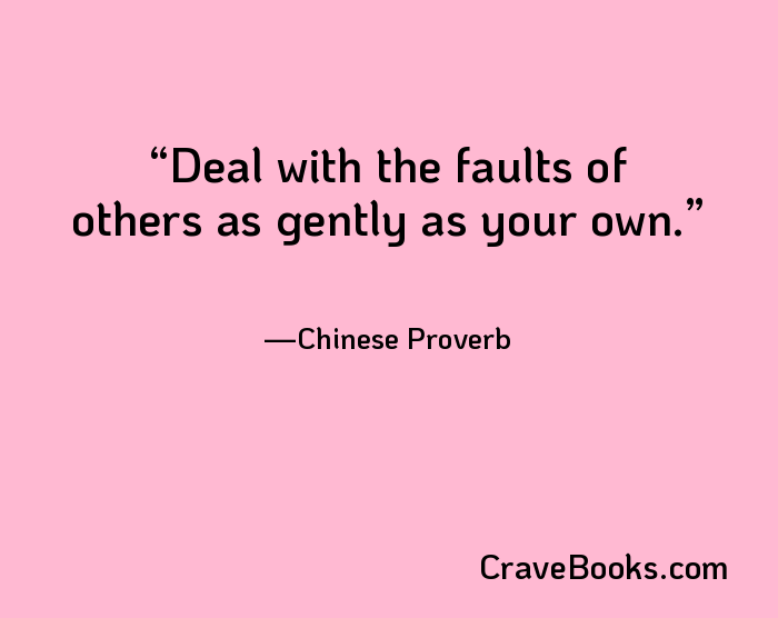 Deal with the faults of others as gently as your own.