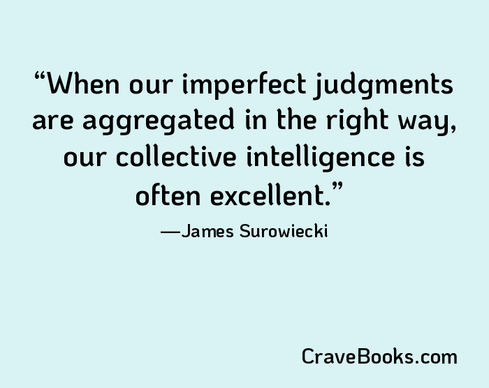 When our imperfect judgments are aggregated in the right way, our collective intelligence is often excellent.