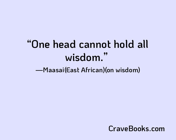 One head cannot hold all wisdom.