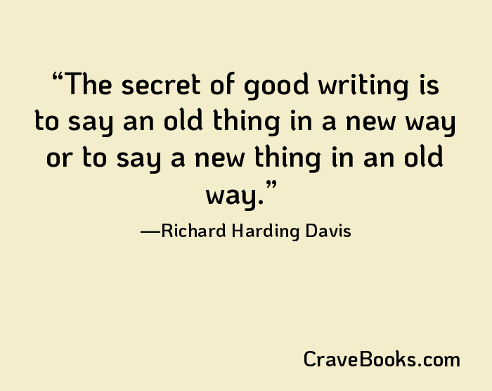 The secret of good writing is to say an old thing in a new way or to say a new thing in an old way.