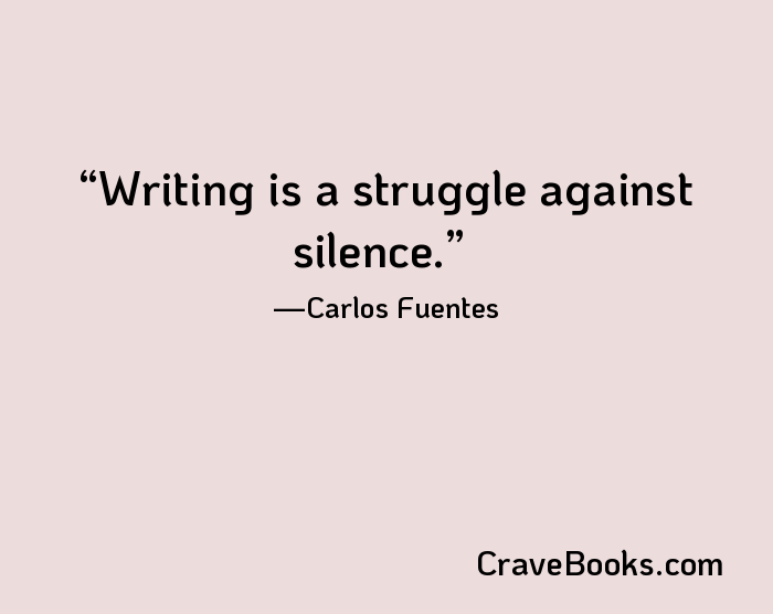 Writing is a struggle against silence.