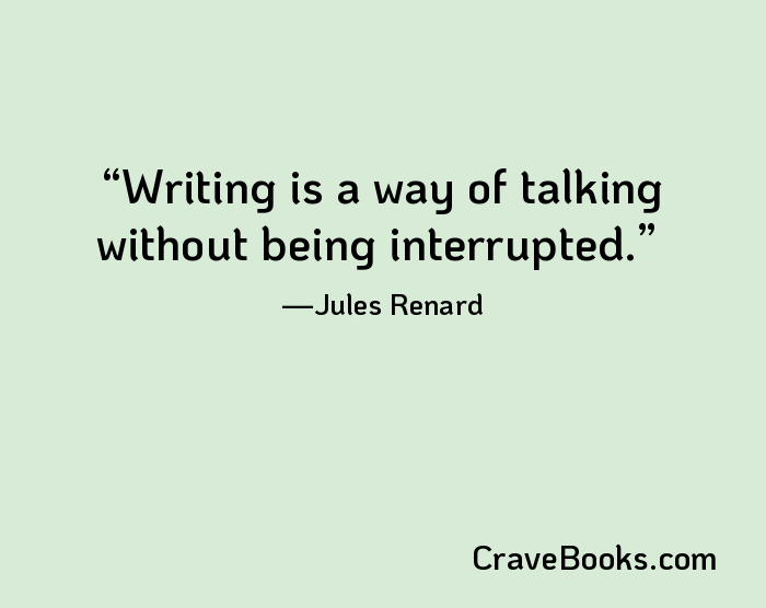 Writing is a way of talking without being interrupted.