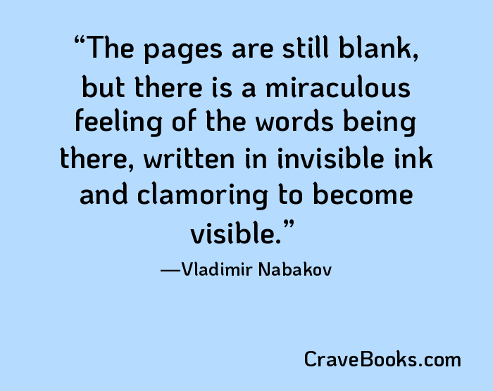 The pages are still blank, but there is a miraculous feeling of the words being there, written in invisible ink and clamoring to become visible.