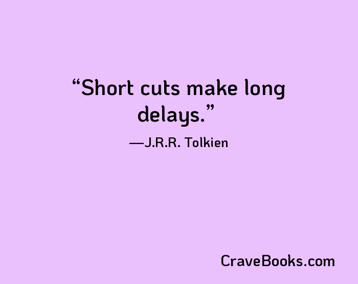 Short cuts make long delays.