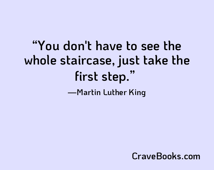 You don't have to see the whole staircase, just take the first step.