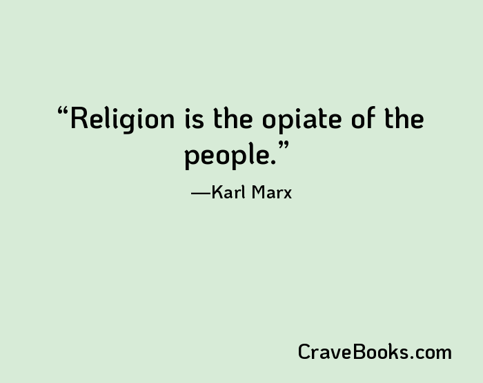 Religion is the opiate of the people.