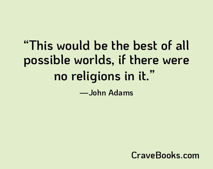 This would be the best of all possible worlds, if there were no religions in it.