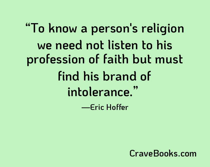 To know a person's religion we need not listen to his profession of faith but must find his brand of intolerance.