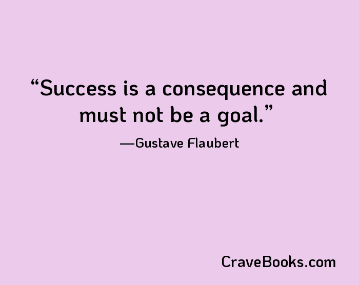 Success is a consequence and must not be a goal.