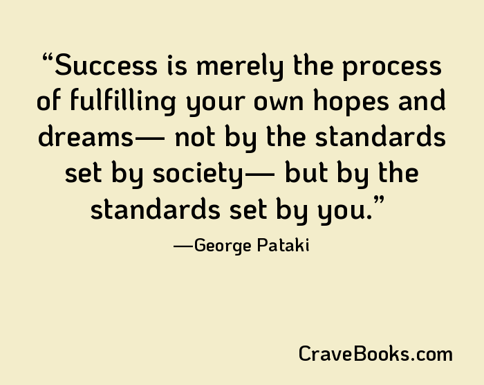 Success is merely the process of fulfilling your own hopes and dreams— not by the standards set by society— but by the standards set by you.