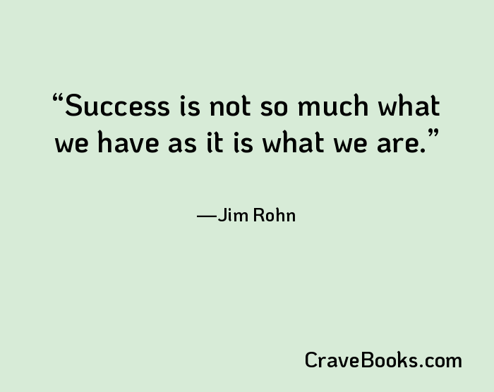 Success is not so much what we have as it is what we are.