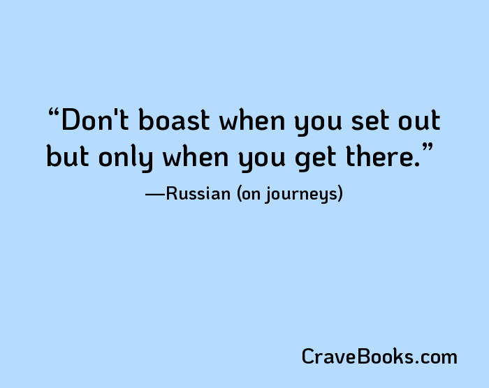 Don't boast when you set out but only when you get there.