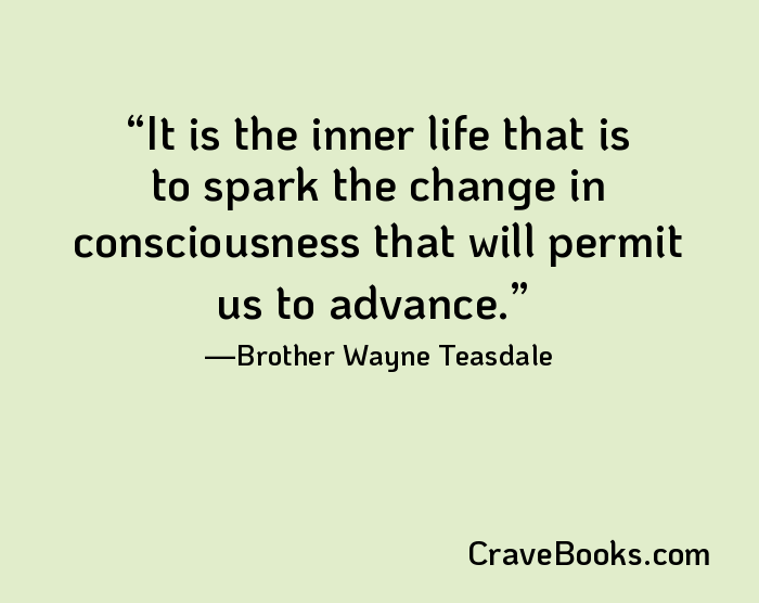 It is the inner life that is to spark the change in consciousness that will permit us to advance.