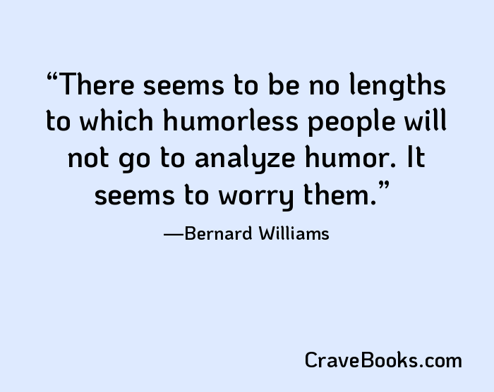 There seems to be no lengths to which humorless people will not go to analyze humor. It seems to worry them.