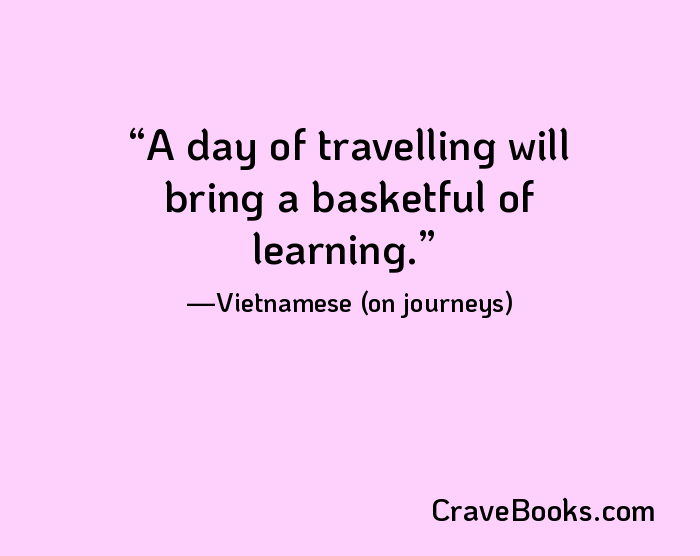 A day of travelling will bring a basketful of learning.
