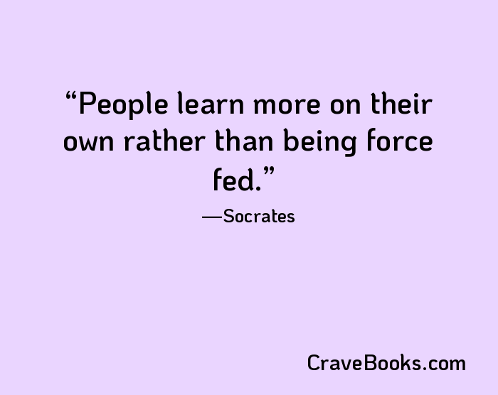 People learn more on their own rather than being force fed.