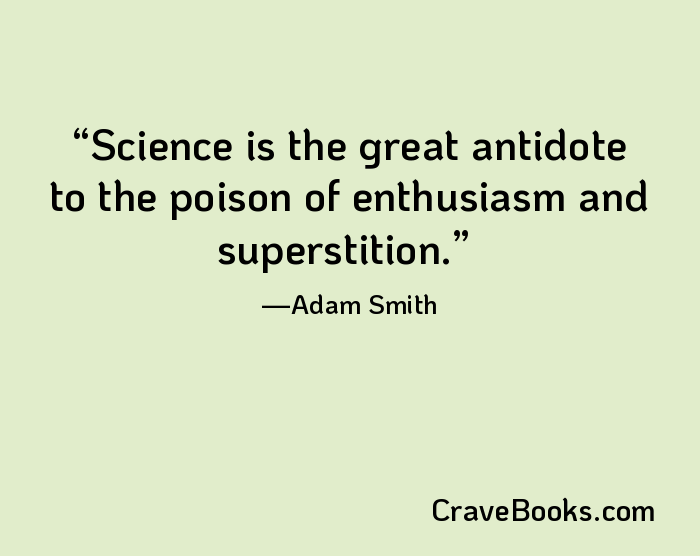 Science is the great antidote to the poison of enthusiasm and superstition.