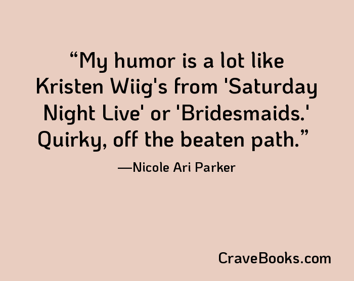 My humor is a lot like Kristen Wiig's from 'Saturday Night Live' or 'Bridesmaids.' Quirky, off the beaten path.