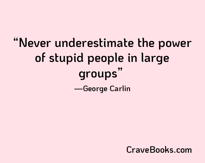 Never underestimate the power of stupid people in large groups