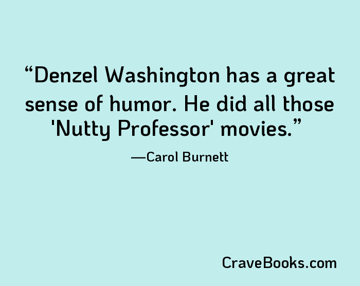 Denzel Washington has a great sense of humor. He did all those 'Nutty Professor' movies.