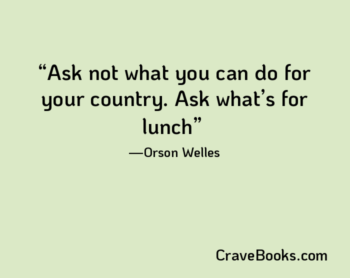 Ask not what you can do for your country. Ask what’s for lunch