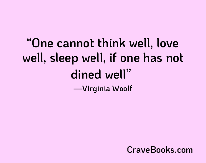 One cannot think well, love well, sleep well, if one has not dined well