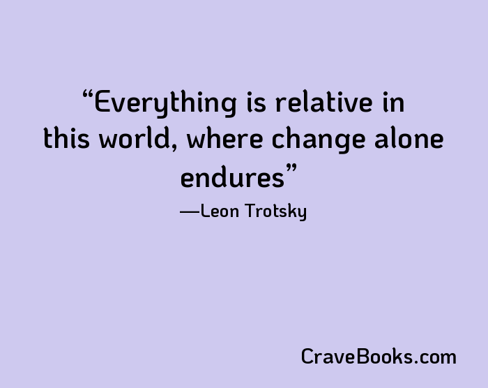 Everything is relative in this world, where change alone endures
