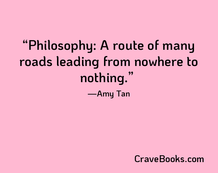 Philosophy: A route of many roads leading from nowhere to nothing.