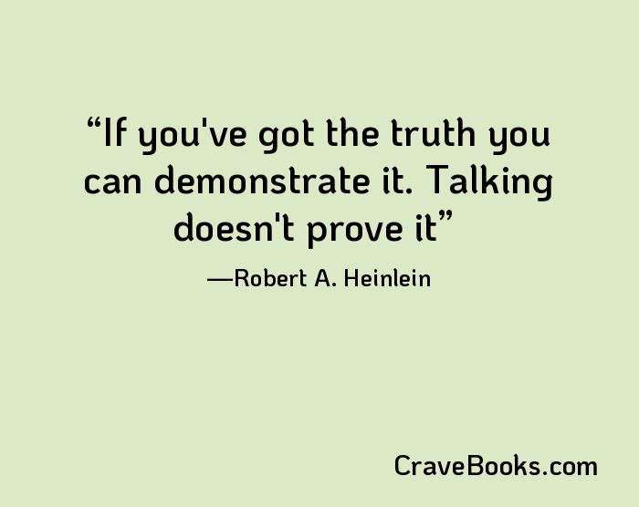 If you've got the truth you can demonstrate it. Talking doesn't prove it