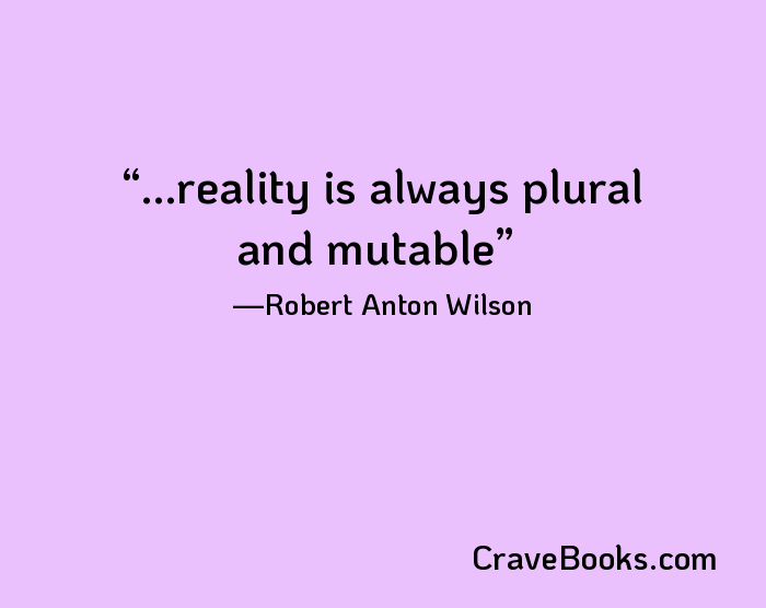 ...reality is always plural and mutable