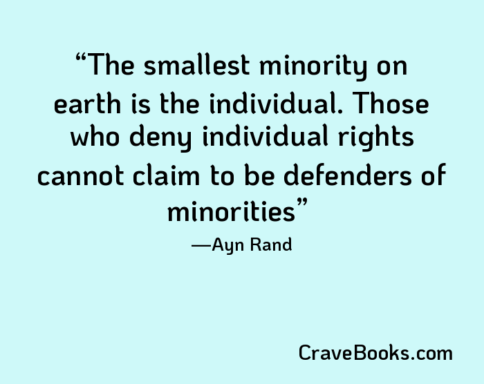 The smallest minority on earth is the individual. Those who deny individual rights cannot claim to be defenders of minorities