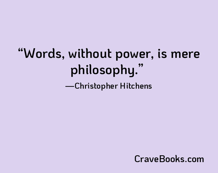 Words, without power, is mere philosophy.