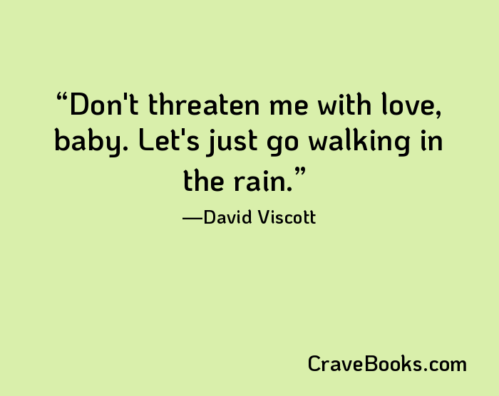 Don't threaten me with love, baby. Let's just go walking in the rain.