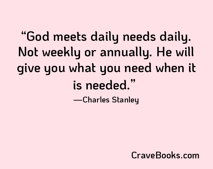 God meets daily needs daily. Not weekly or annually. He will give you what you need when it is needed.