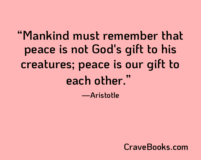 Mankind must remember that peace is not God's gift to his creatures; peace is our gift to each other.