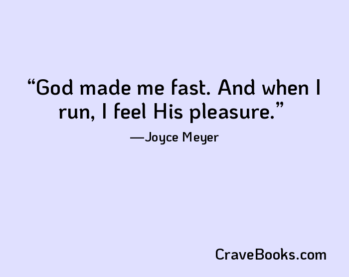 God made me fast. And when I run, I feel His pleasure.