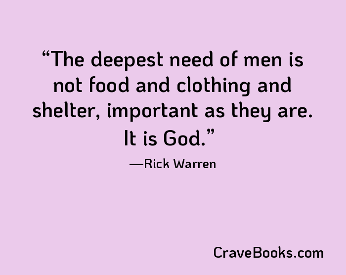 The deepest need of men is not food and clothing and shelter, important as they are. It is God.