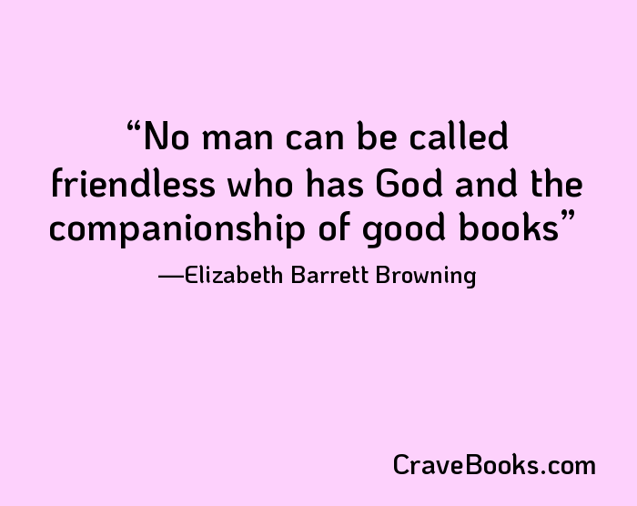 No man can be called friendless who has God and the companionship of good books